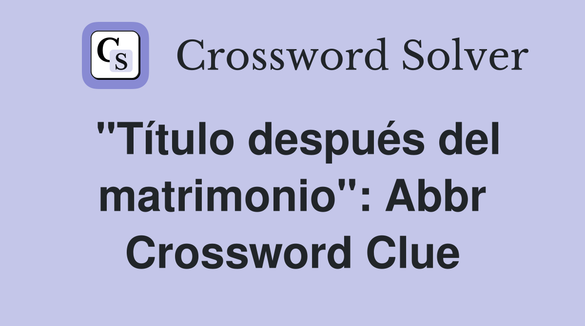 ''Título después del matrimonio'': Abbr Crossword Clue
