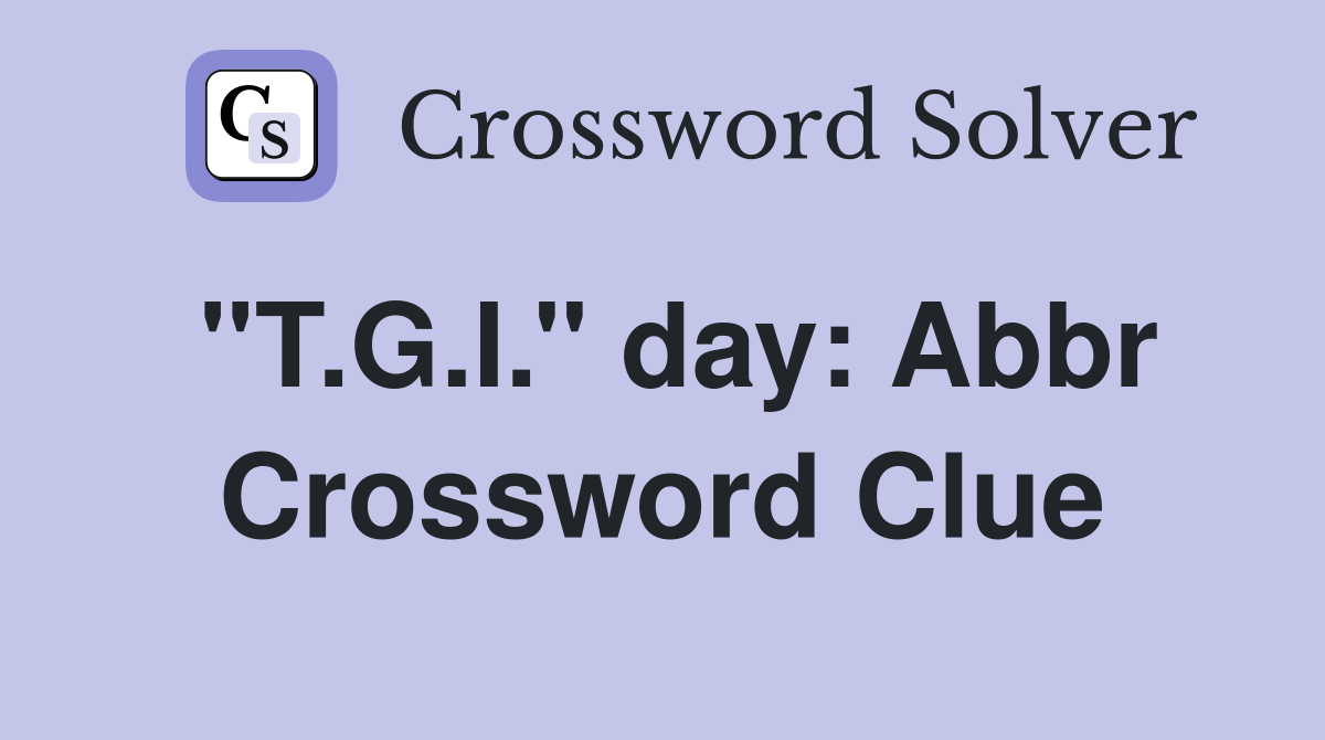 ''T.G.I.'' day: Abbr Crossword Clue