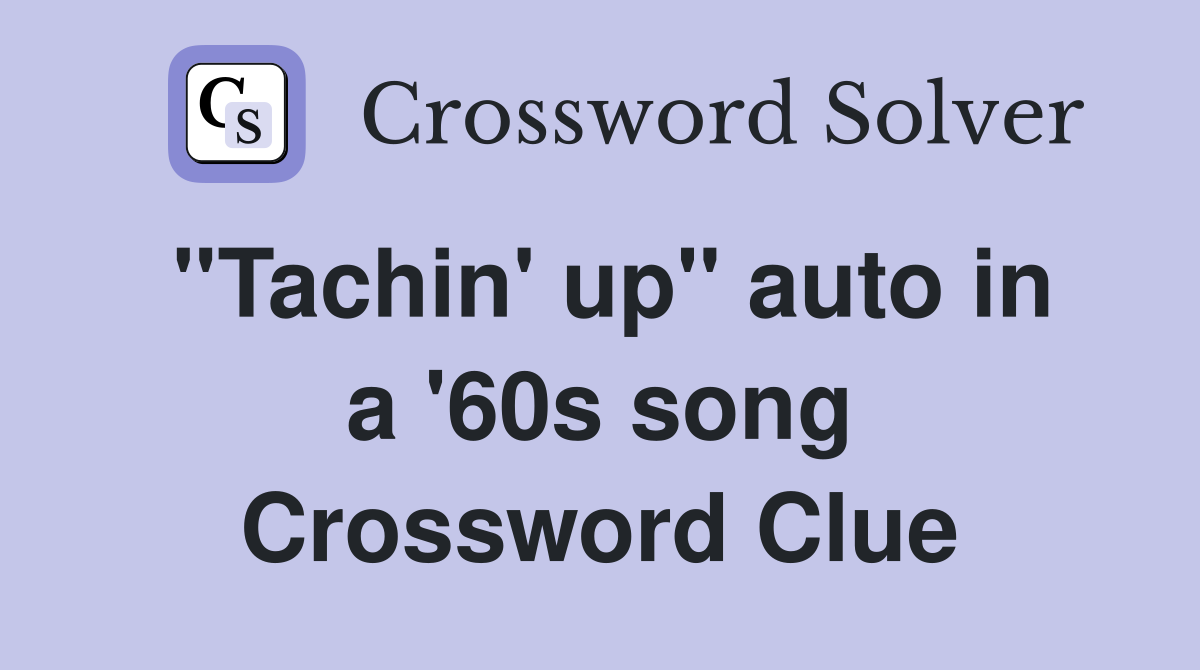 ''Tachin' up'' auto in a '60s song Crossword Clue