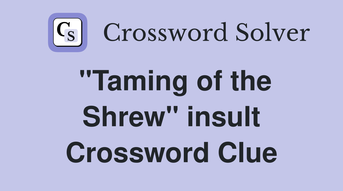 ''Taming of the Shrew'' insult Crossword Clue
