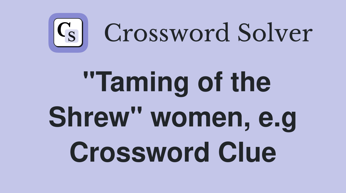 ''Taming of the Shrew'' women, e.g Crossword Clue