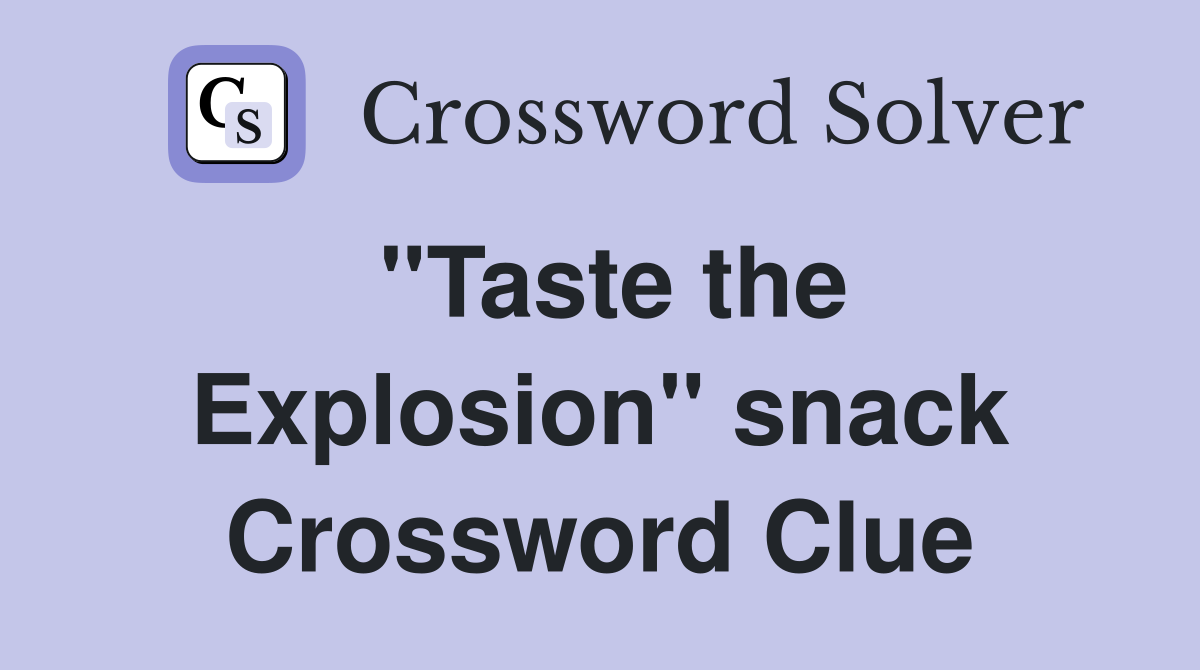 ''Taste the Explosion'' snack Crossword Clue