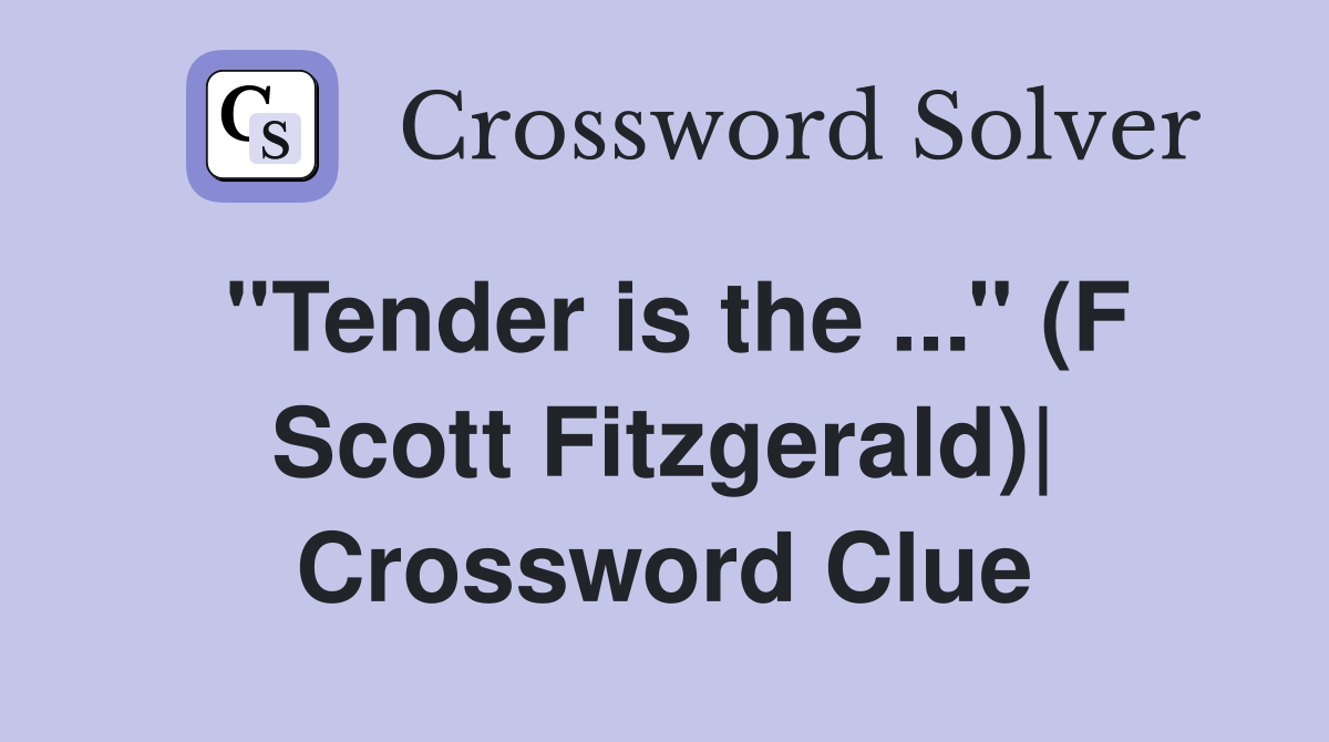 ''Tender is the ...'' (F Scott Fitzgerald)| Crossword Clue