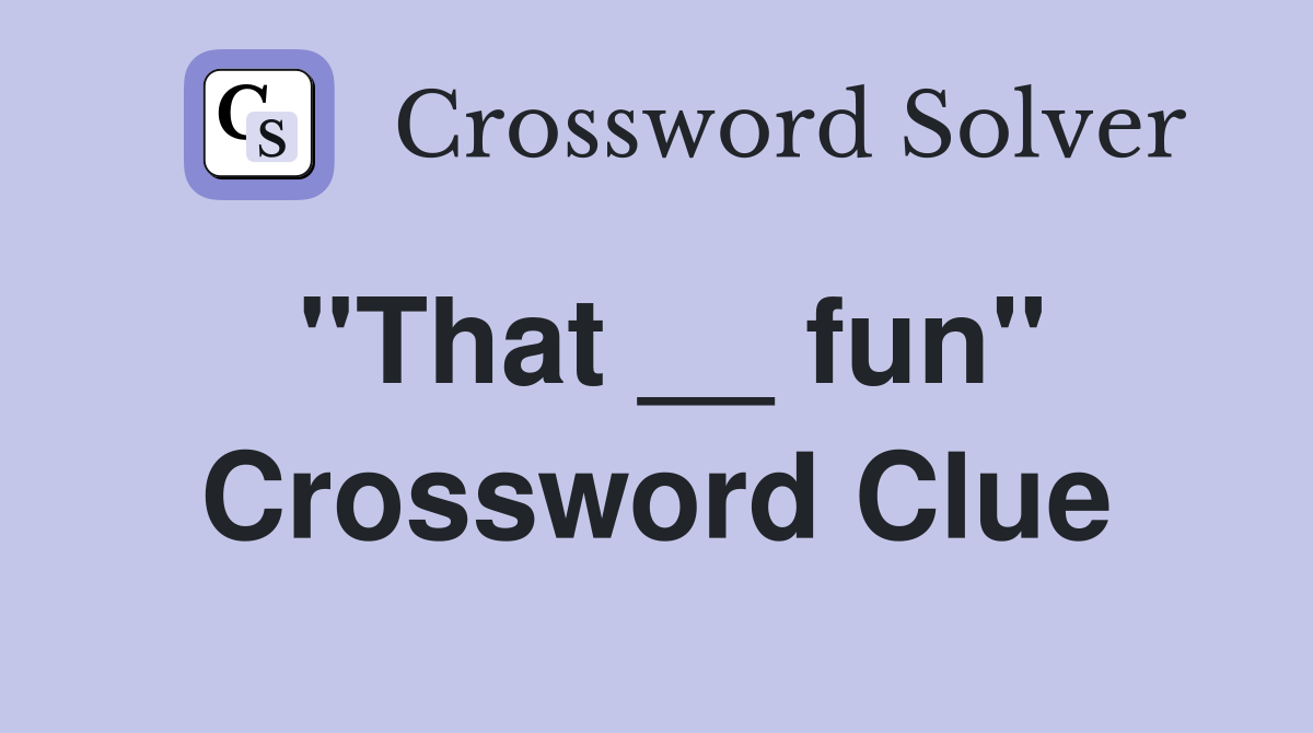 ''That __ fun'' Crossword Clue