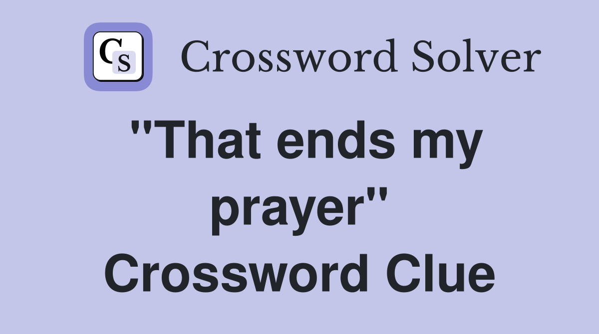 ''That ends my prayer'' Crossword Clue