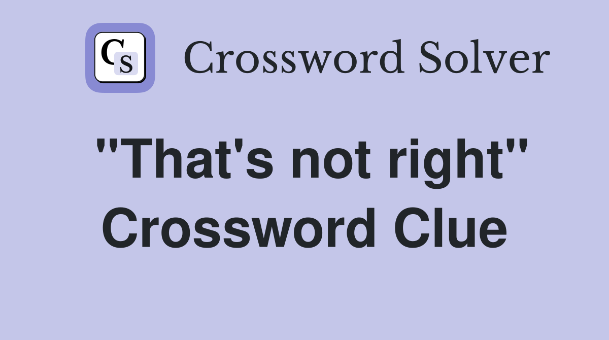 ''That's not right'' Crossword Clue