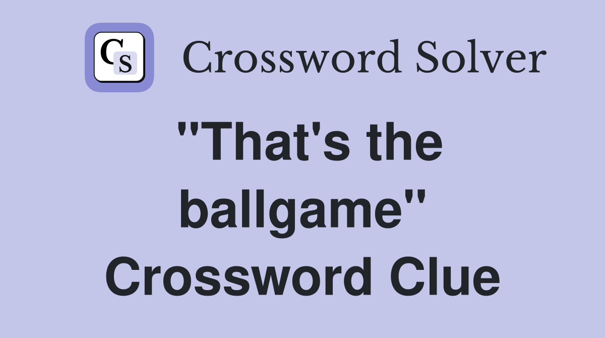 ''That's the ballgame'' Crossword Clue