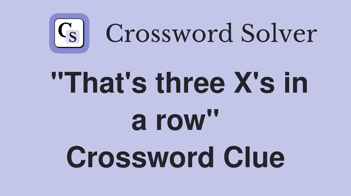 ''That's three X's in a row'' Crossword Clue