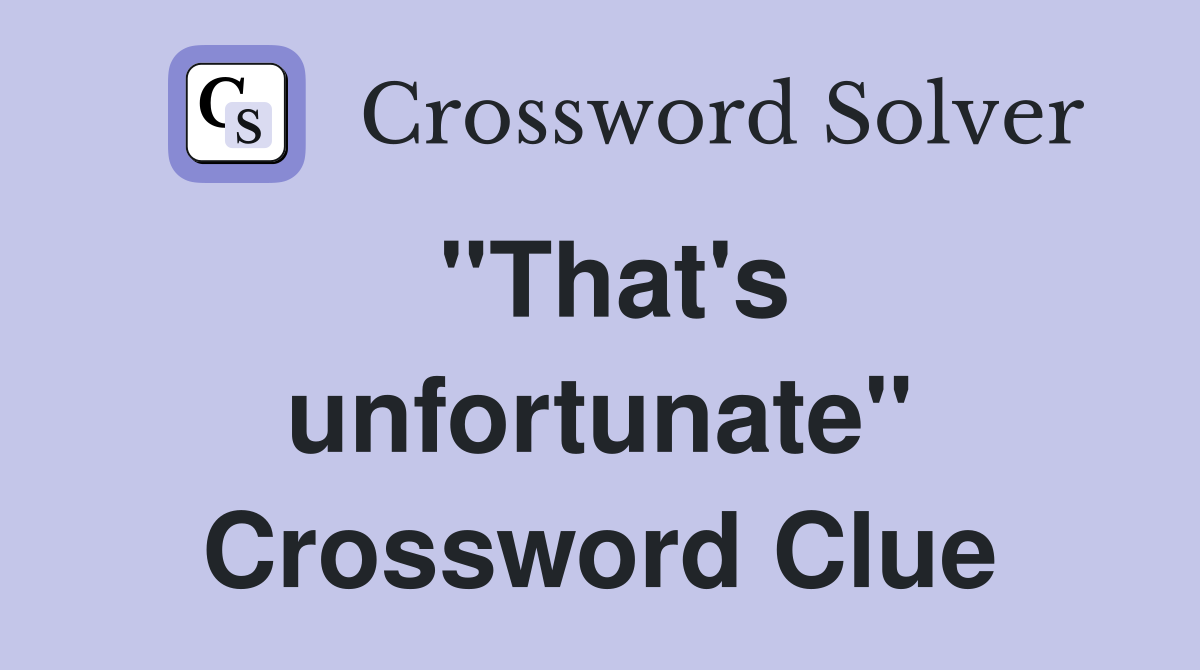''That's unfortunate'' Crossword Clue