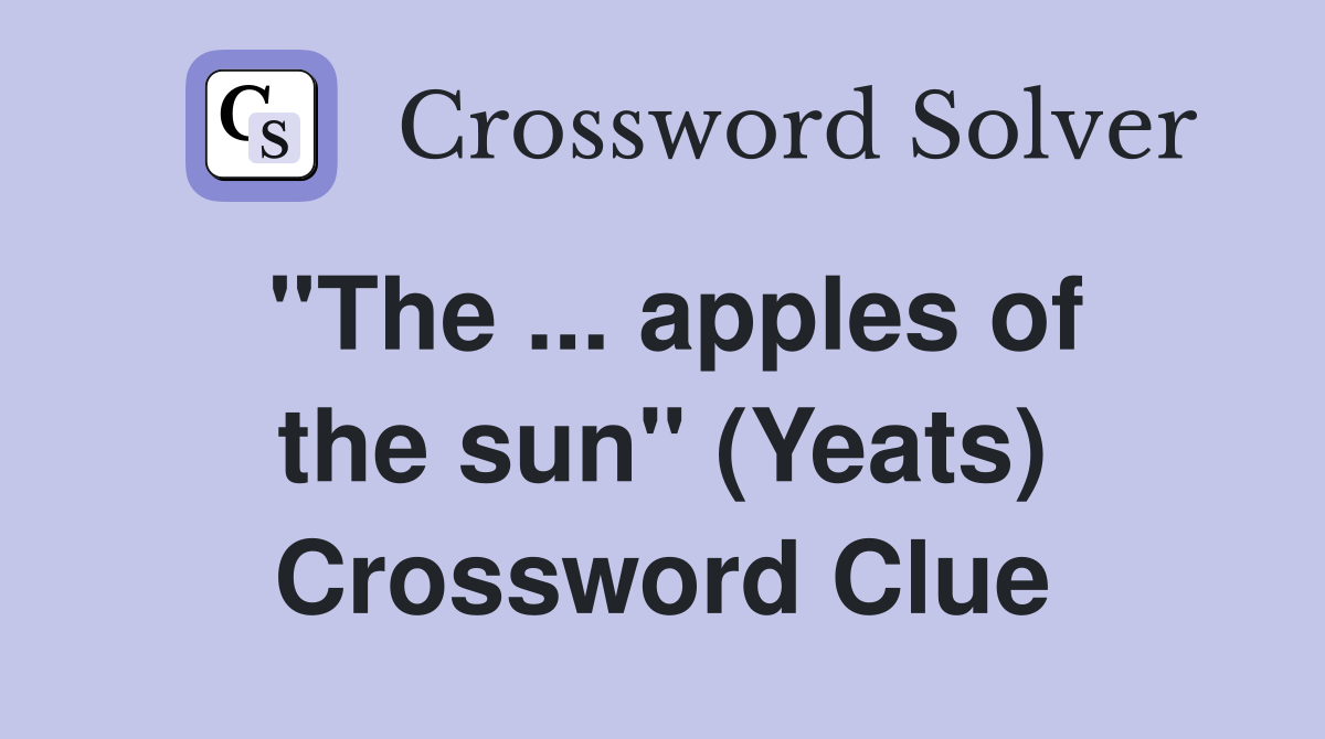 ''The ... apples of the sun'' (Yeats) Crossword Clue