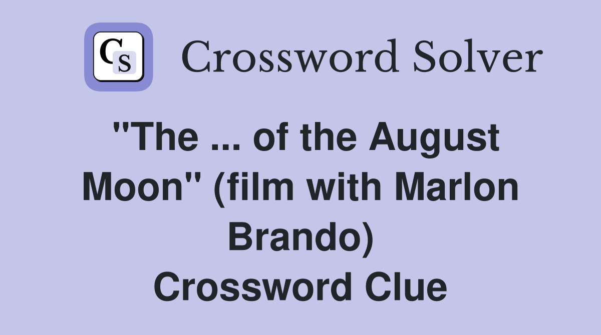 ''The ... of the August Moon'' (film with Marlon Brando) Crossword Clue