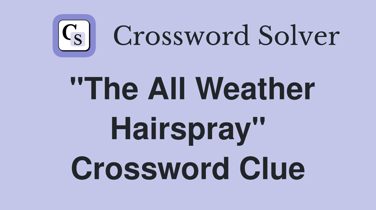 ''The All Weather Hairspray'' Crossword Clue