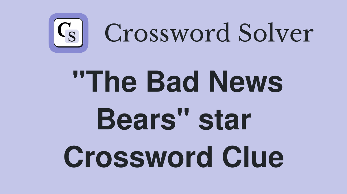 ''The Bad News Bears'' star Crossword Clue