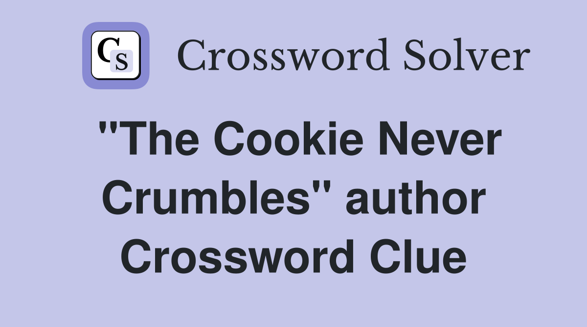 ''The Cookie Never Crumbles'' author Crossword Clue
