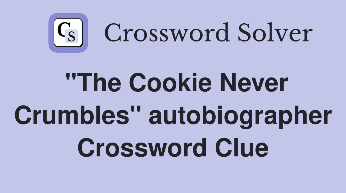 ''The Cookie Never Crumbles'' autobiographer Crossword Clue