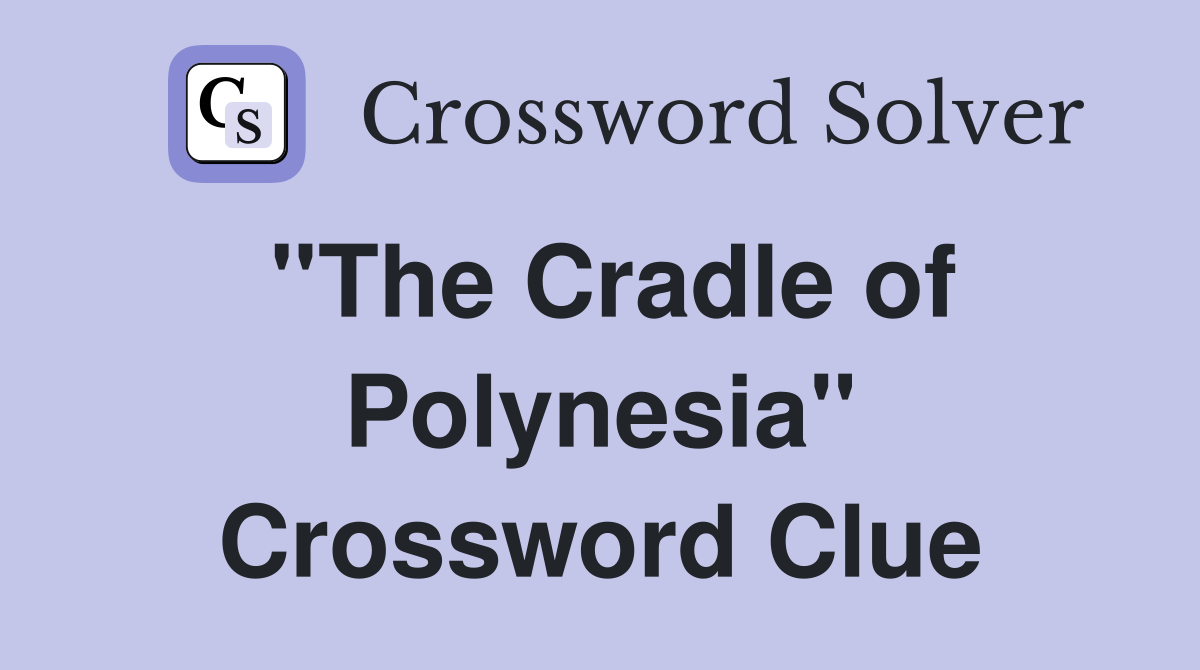''The Cradle of Polynesia'' Crossword Clue