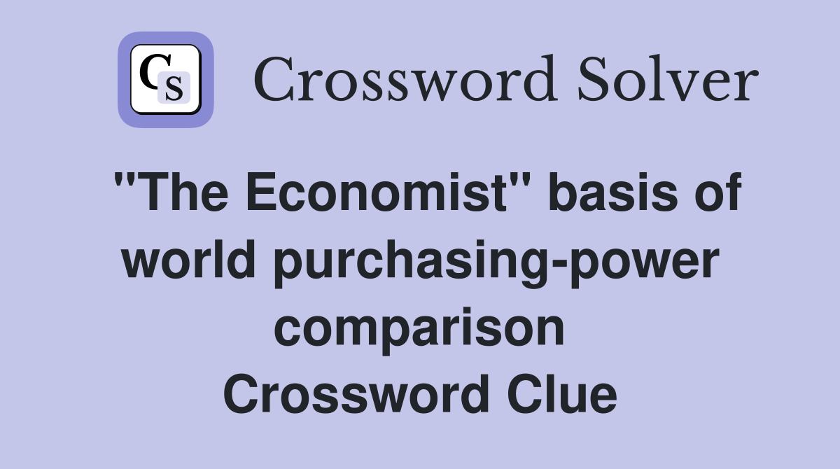 ''The Economist'' basis of world purchasing-power comparison Crossword Clue