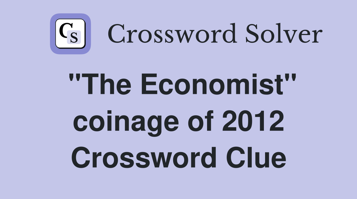 ''The Economist'' coinage of 2012 Crossword Clue