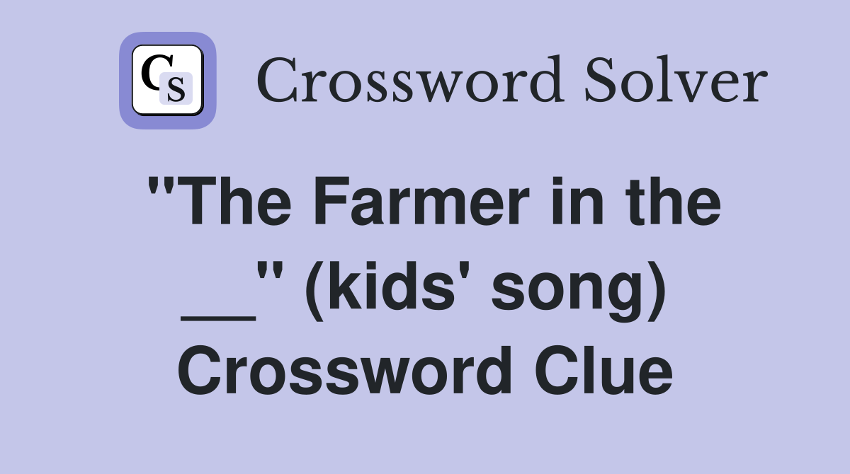 ''The Farmer in the __'' (kids' song) Crossword Clue