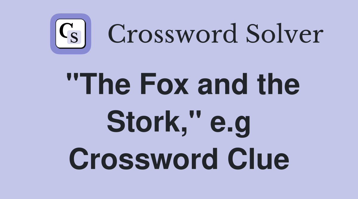 ''The Fox and the Stork,'' e.g Crossword Clue