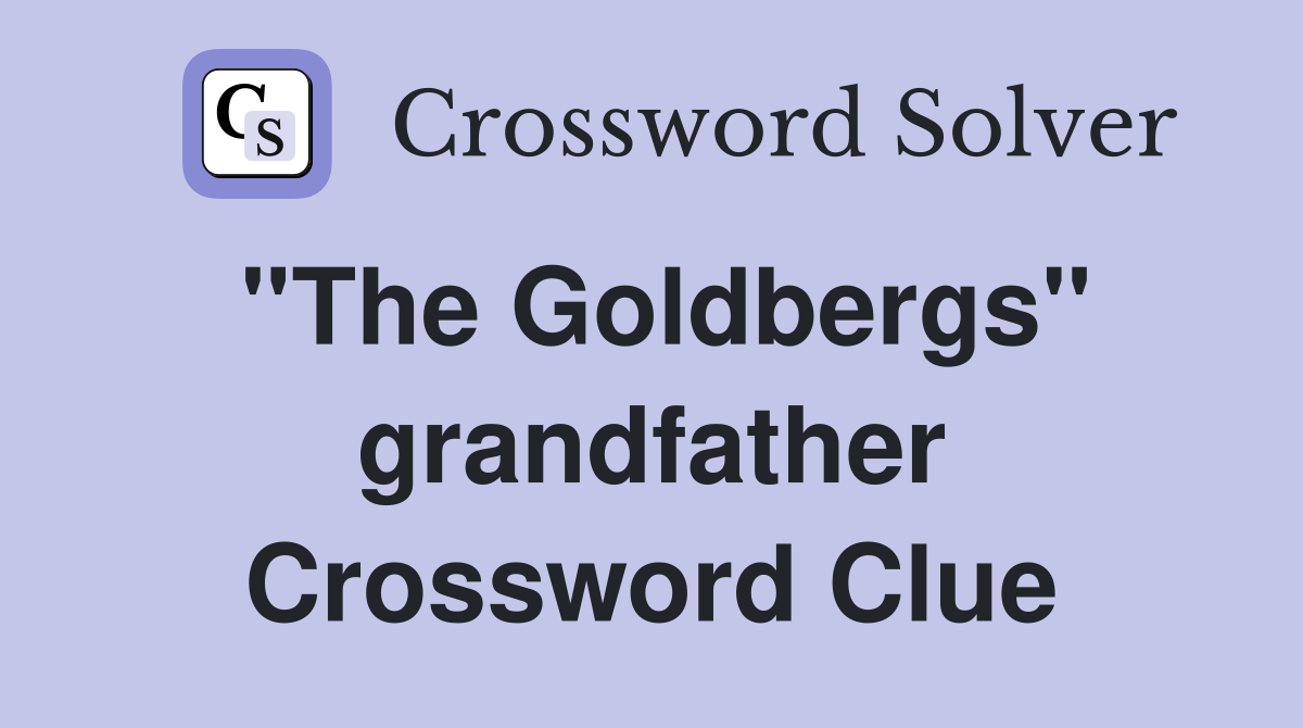 ''The Goldbergs'' grandfather Crossword Clue