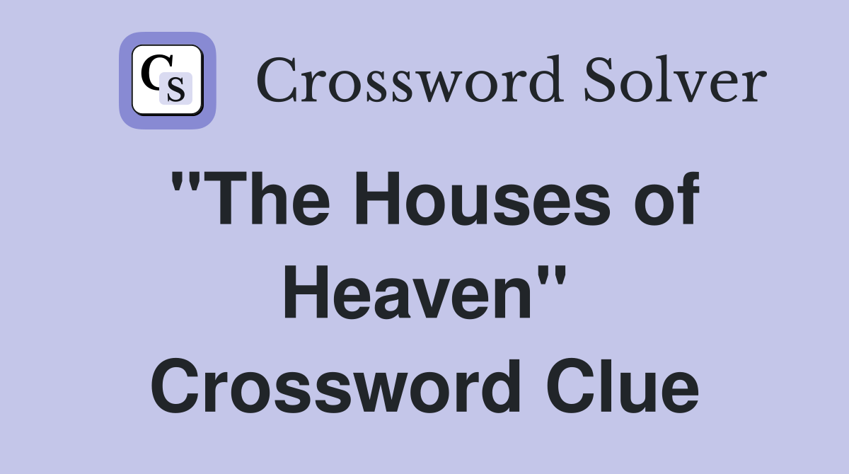 ''The Houses of Heaven'' Crossword Clue