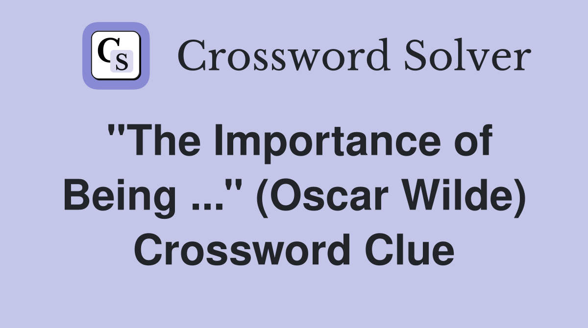 ''The Importance of Being ...'' (Oscar Wilde) Crossword Clue