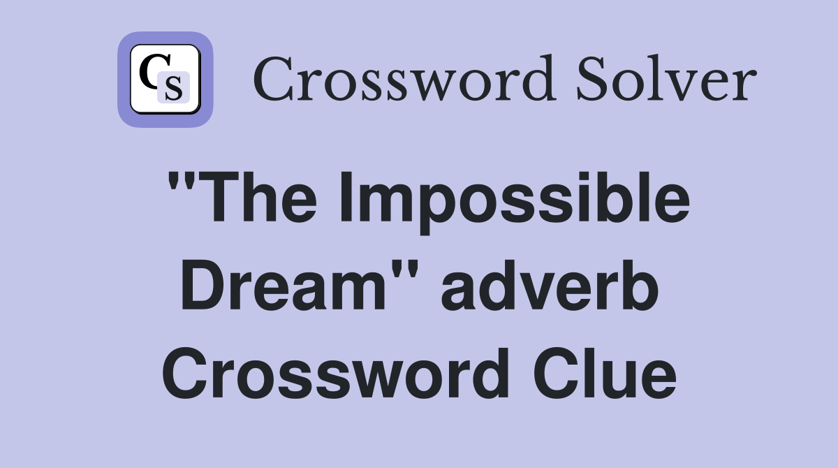 ''The Impossible Dream'' adverb Crossword Clue