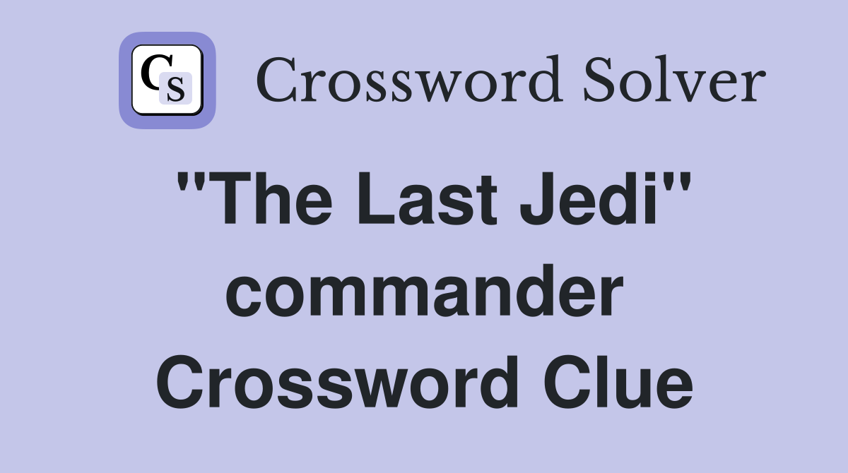 ''The Last Jedi'' commander Crossword Clue