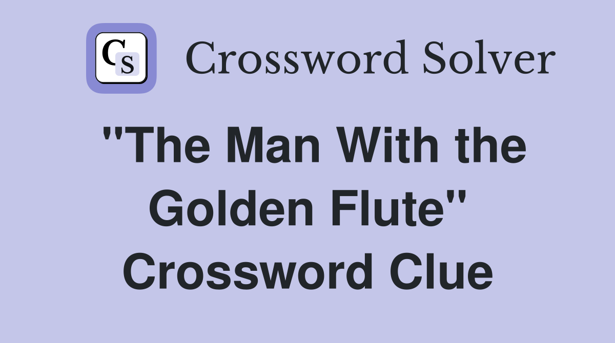 ''The Man With the Golden Flute'' Crossword Clue