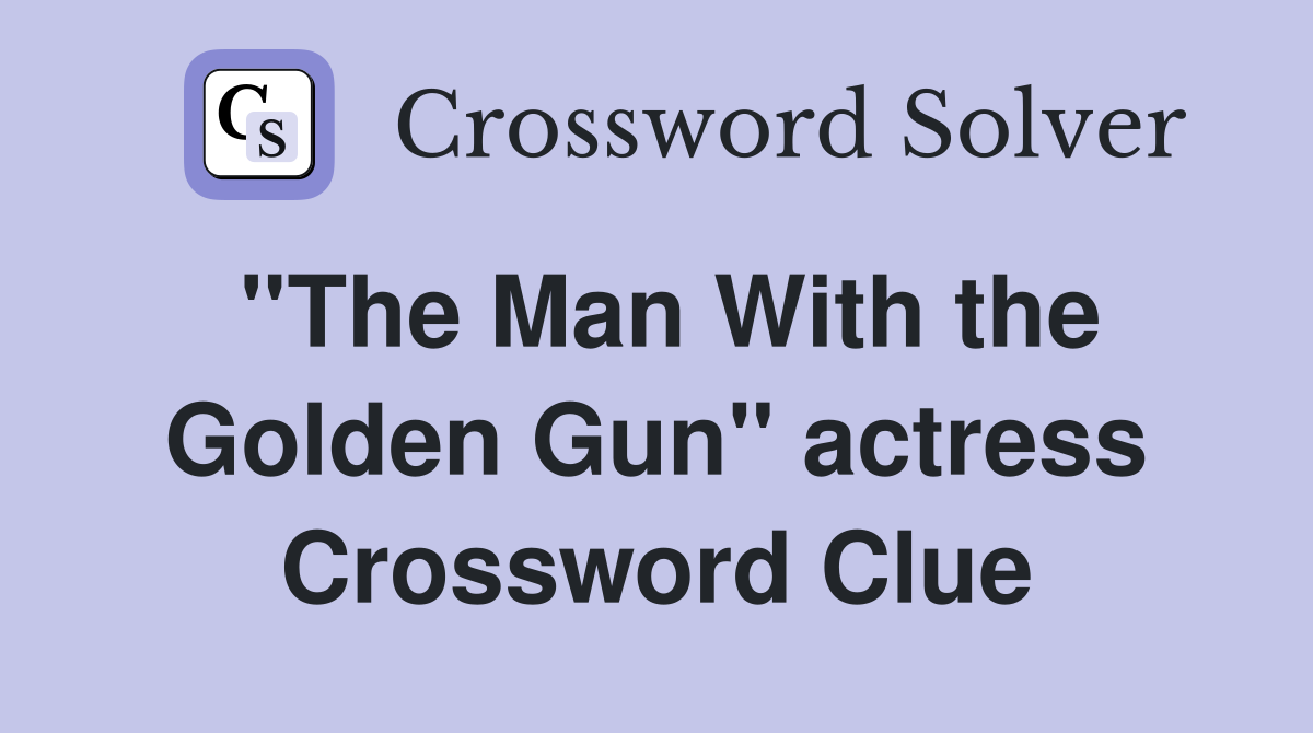 ''The Man With the Golden Gun'' actress Crossword Clue
