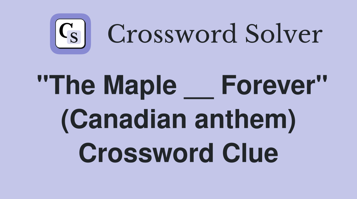''The Maple __ Forever'' (Canadian anthem) Crossword Clue