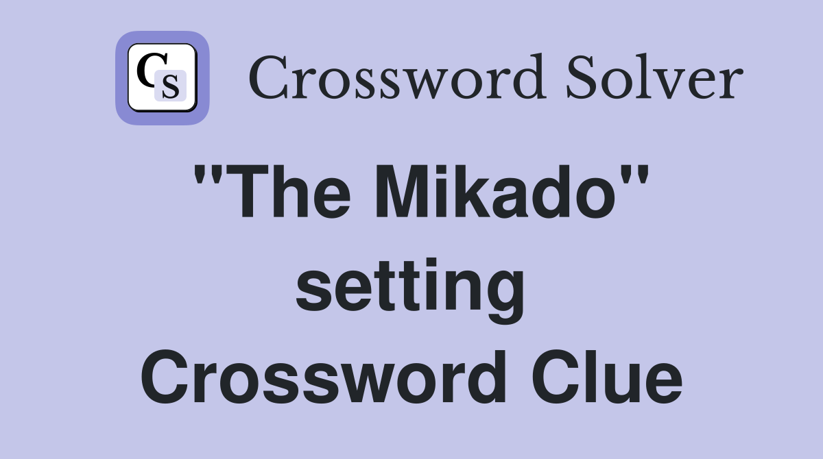 ''The Mikado'' setting Crossword Clue