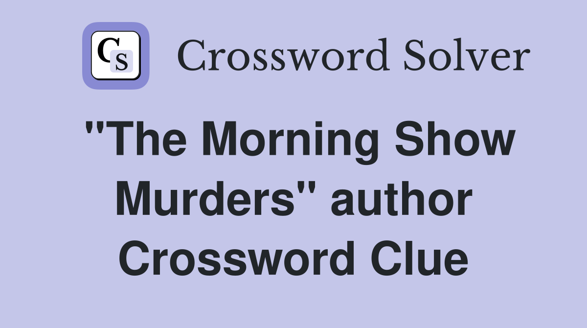 ''The Morning Show Murders'' author Crossword Clue