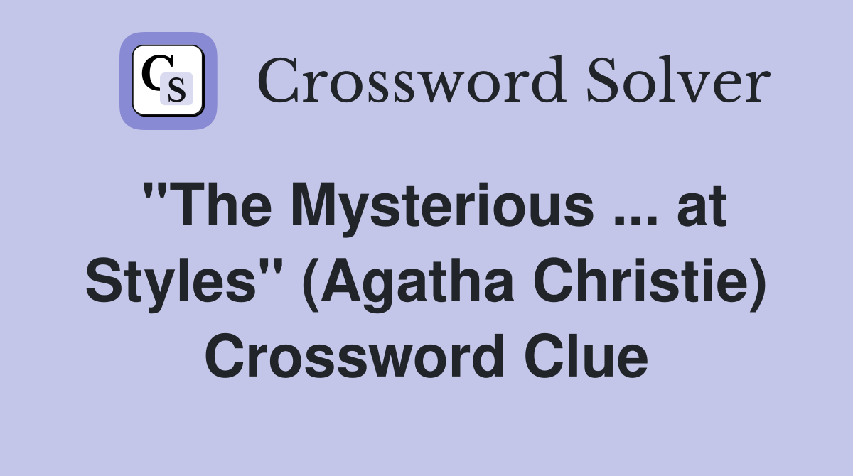 ''The Mysterious ... at Styles'' (Agatha Christie) Crossword Clue