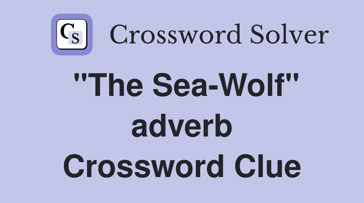 ''The Sea-Wolf'' adverb Crossword Clue