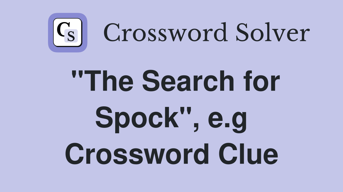 ''The Search for Spock'', e.g Crossword Clue