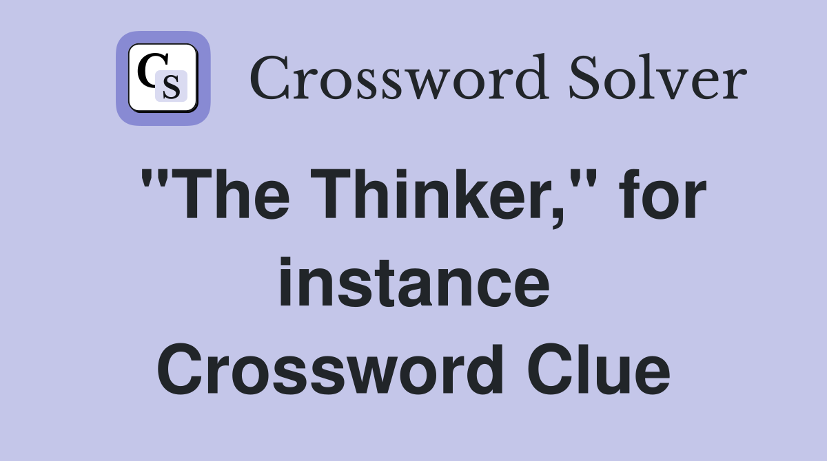 ''The Thinker,'' for instance Crossword Clue