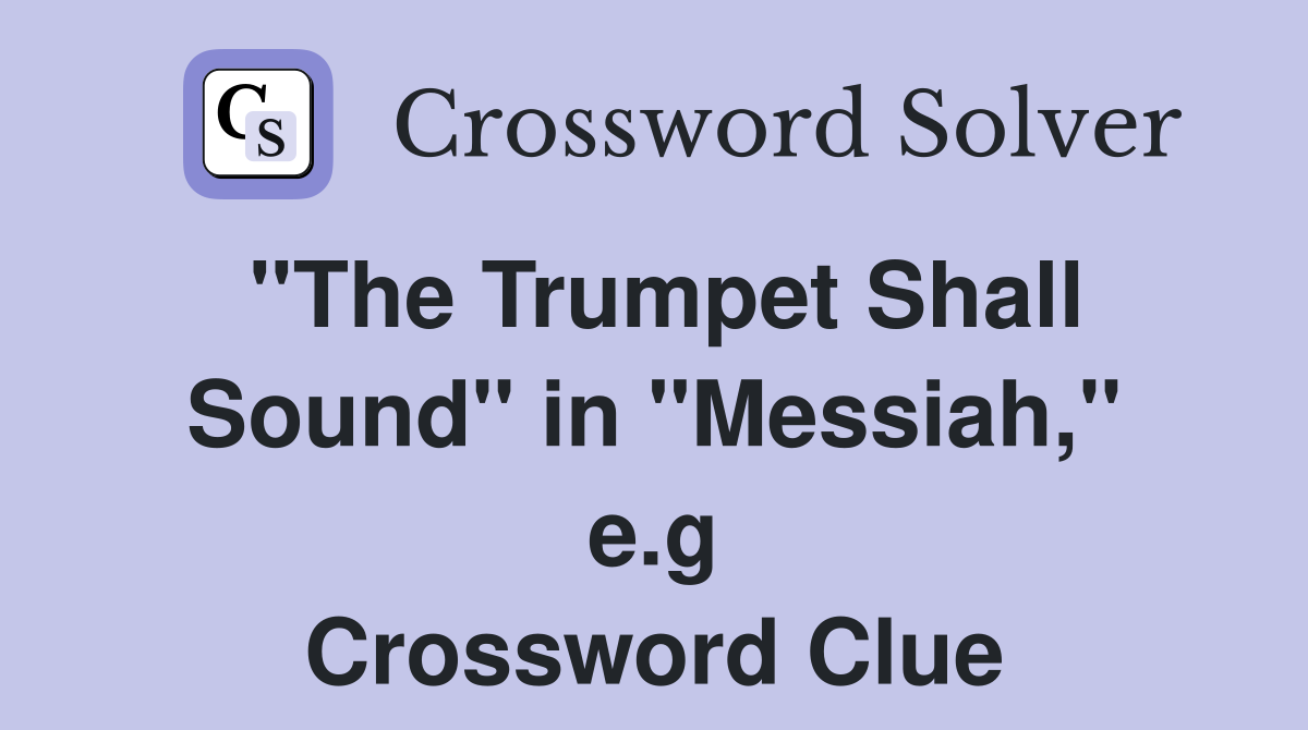 ''The Trumpet Shall Sound'' in ''Messiah,'' e.g Crossword Clue