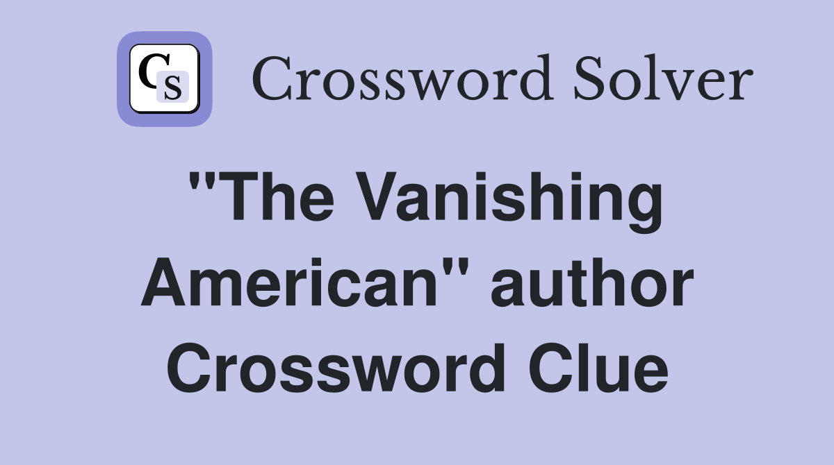 ''The Vanishing American'' author Crossword Clue