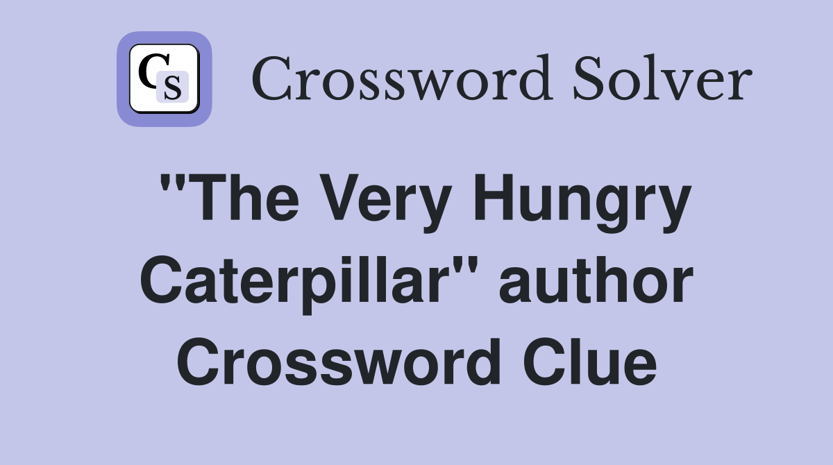 ''The Very Hungry Caterpillar'' author Crossword Clue