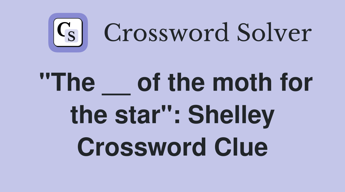 ''The __ of the moth for the star'': Shelley Crossword Clue