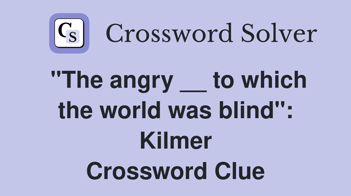 ''The angry __ to which the world was blind'': Kilmer Crossword Clue