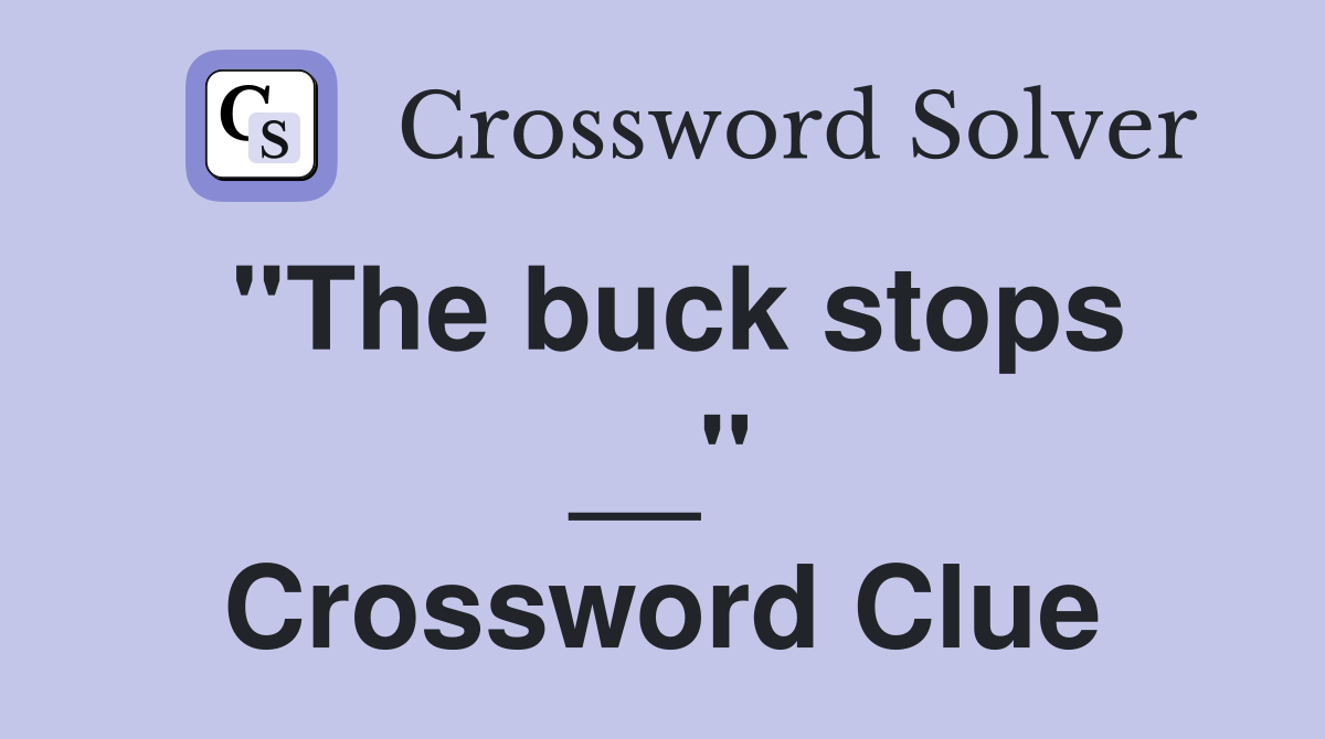 ''The buck stops __'' Crossword Clue