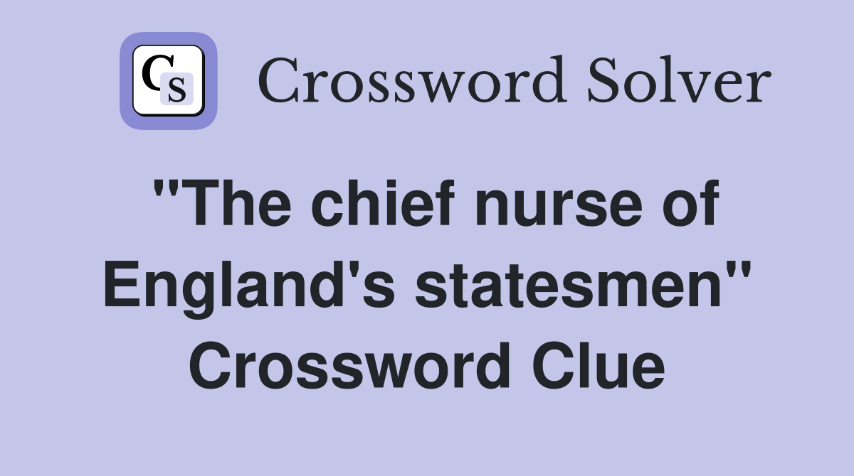 ''The chief nurse of England's statesmen'' Crossword Clue