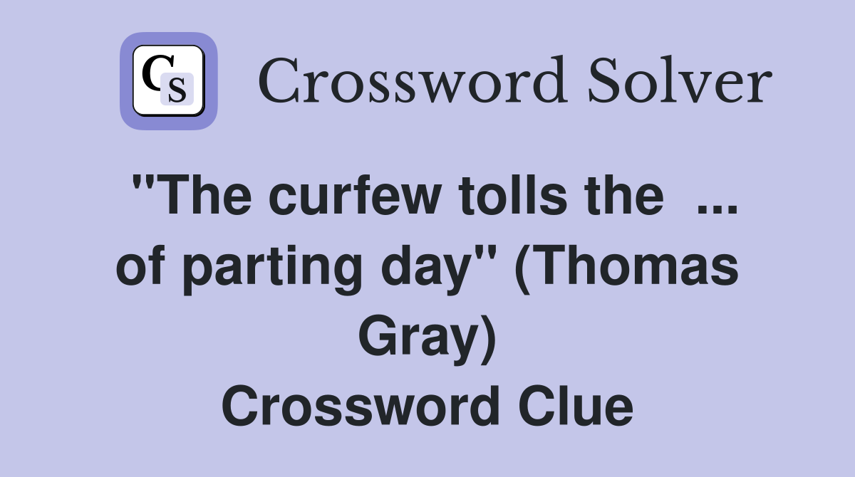''The curfew tolls the  ... of parting day'' (Thomas Gray) Crossword Clue