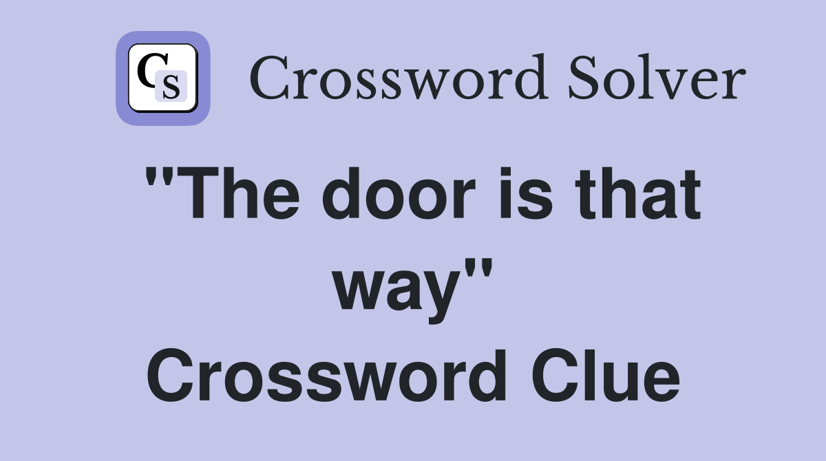 ''The door is that way'' Crossword Clue