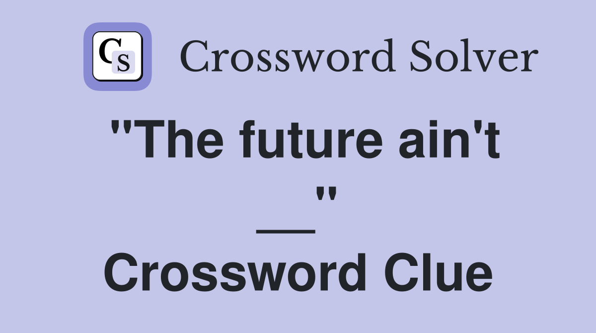 ''The future ain't __'' Crossword Clue