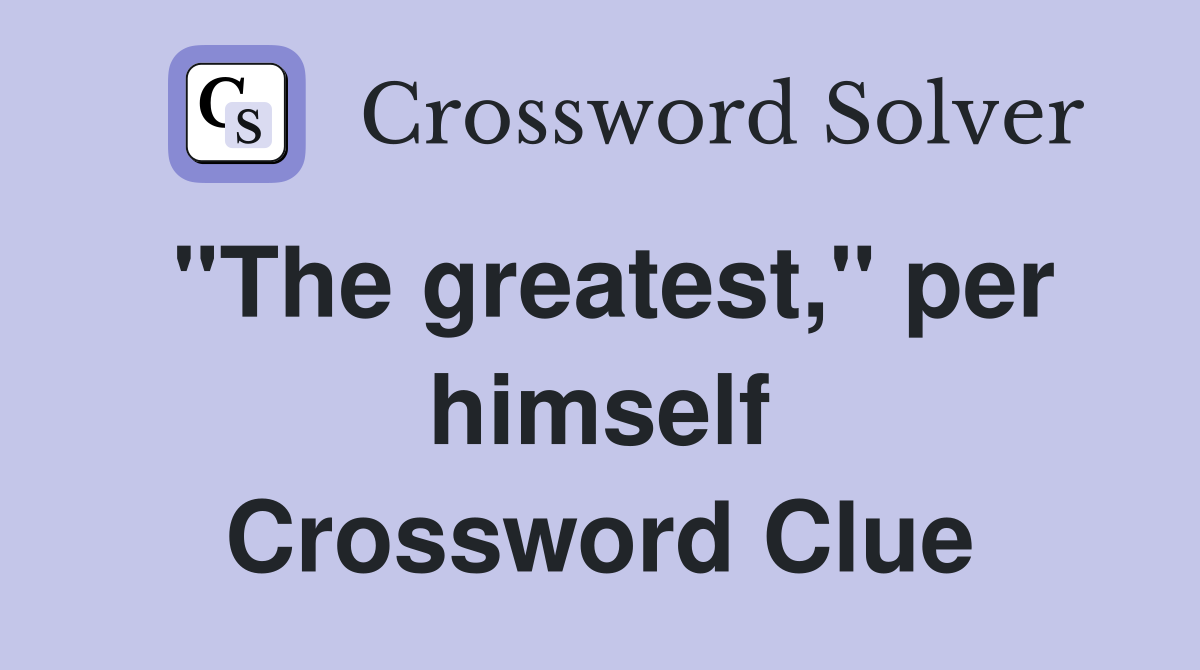 ''The greatest,'' per himself Crossword Clue