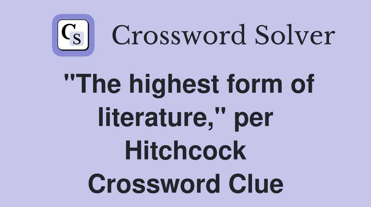 ''The highest form of literature,'' per Hitchcock Crossword Clue